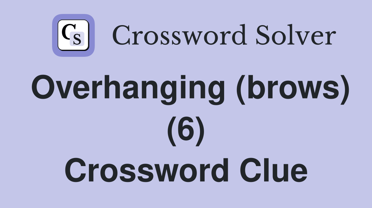 Overhanging (brows) (6) Crossword Clue