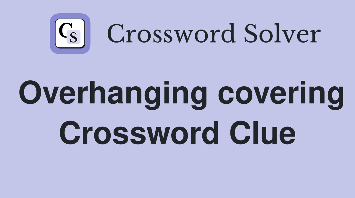 Overhanging covering Crossword Clue