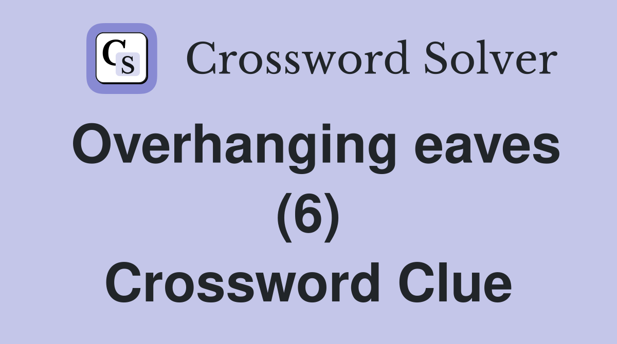 Overhanging eaves (6) Crossword Clue
