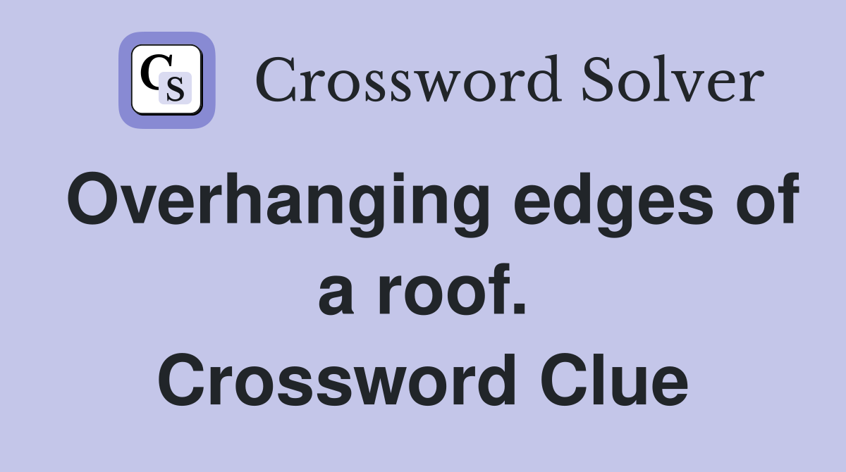 Overhanging edges of a roof. Crossword Clue