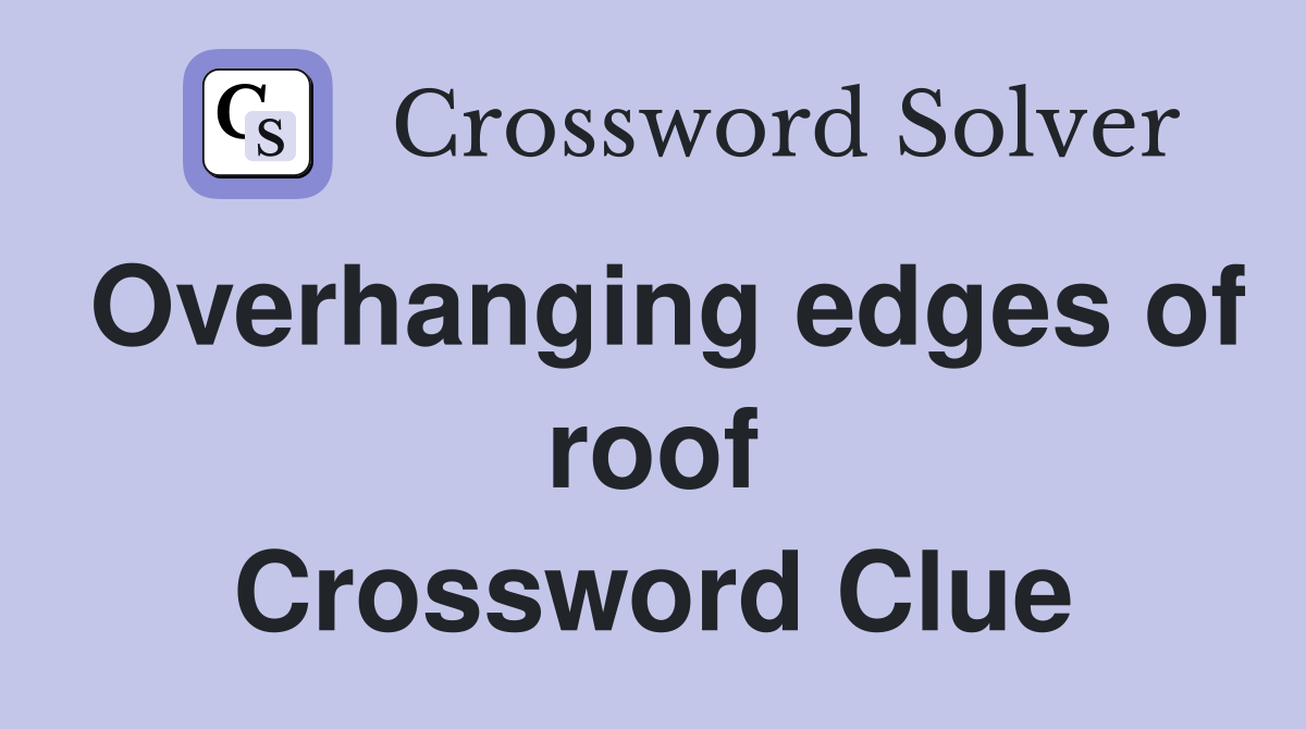 Overhanging edges of roof Crossword Clue