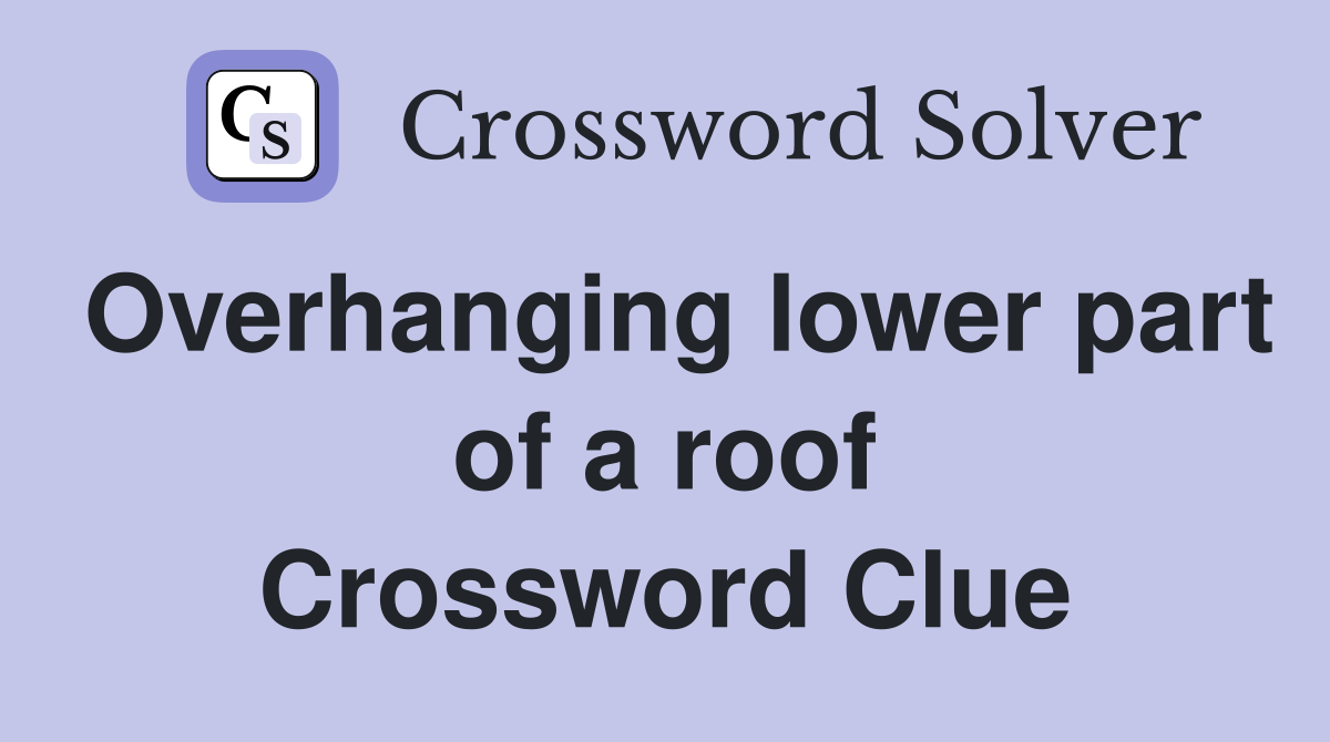 Overhanging lower part of a roof Crossword Clue