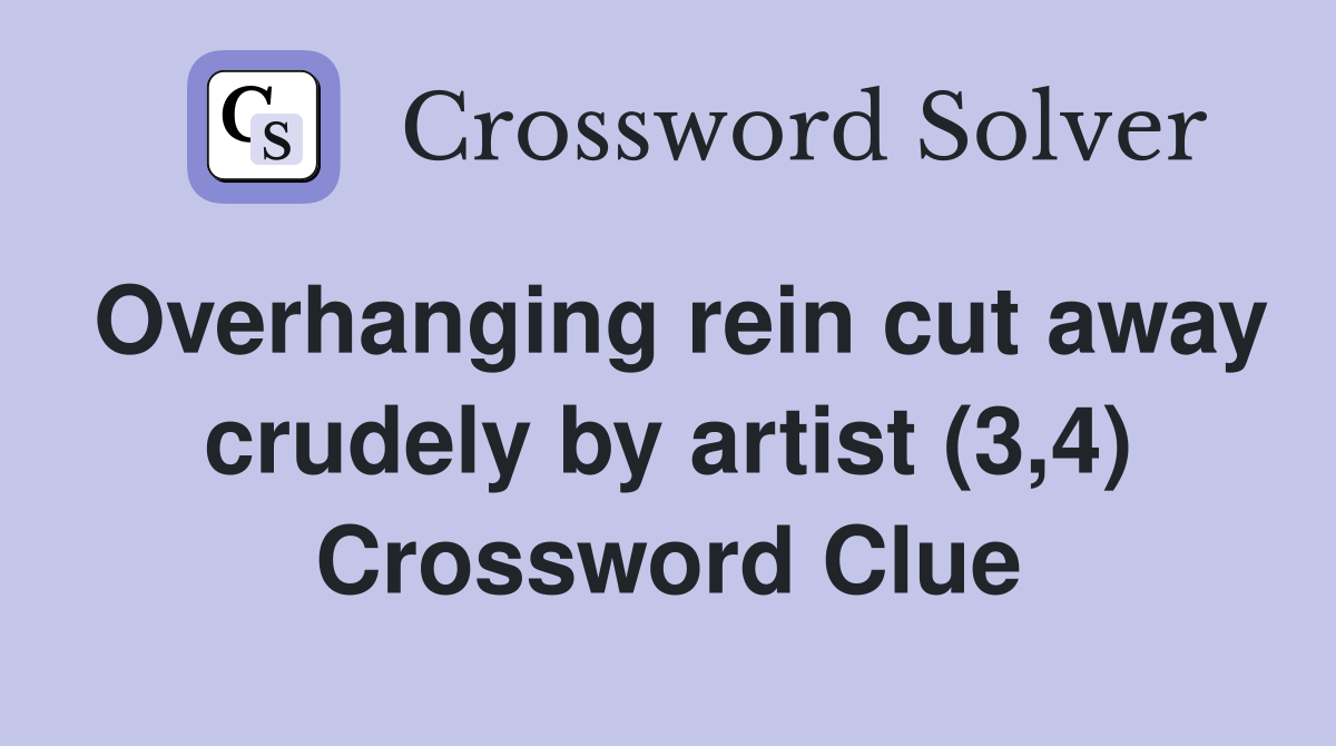 Overhanging rein cut away crudely by artist (3,4) Crossword Clue