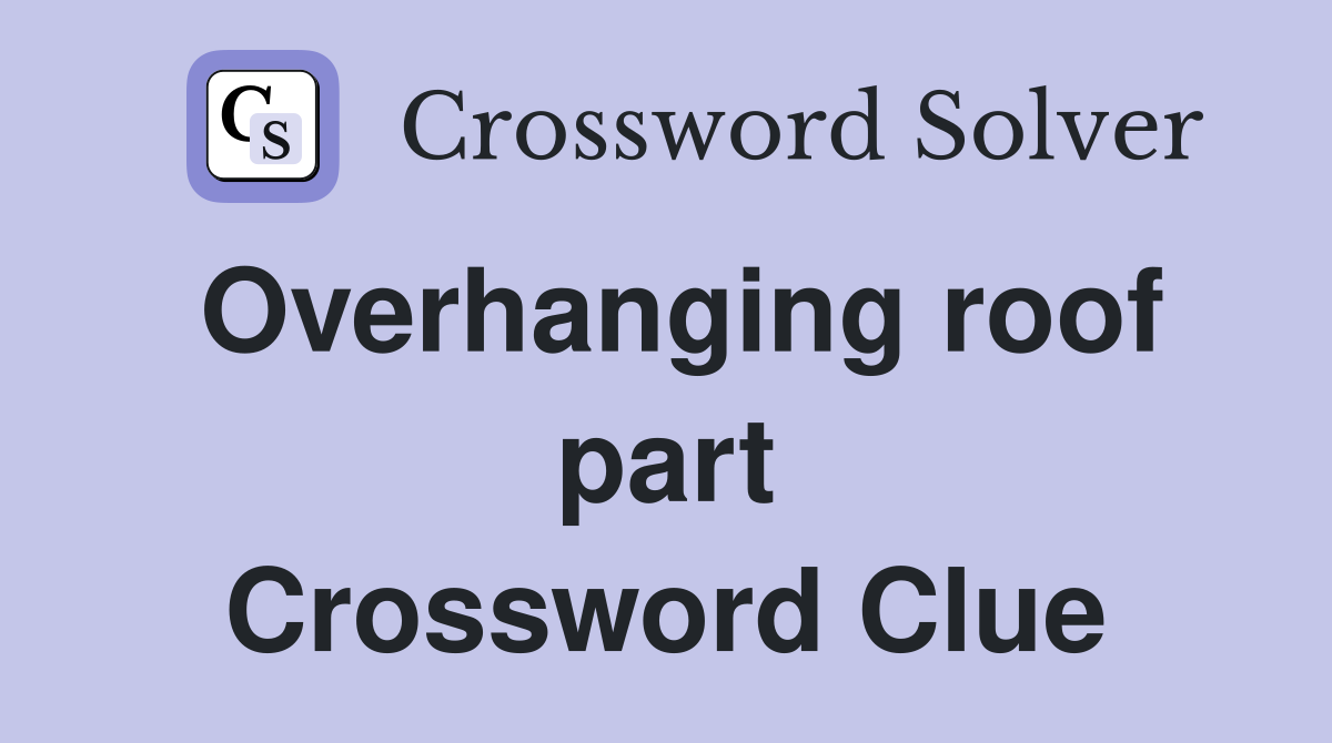 Overhanging roof part Crossword Clue