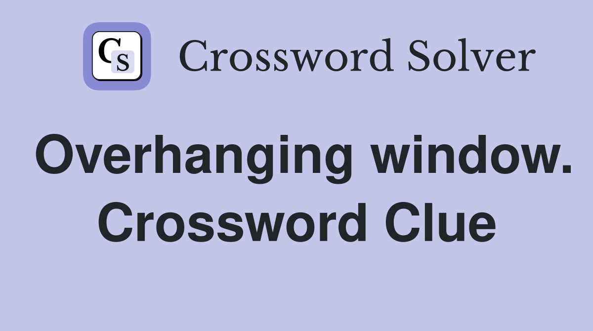 Overhanging window. Crossword Clue