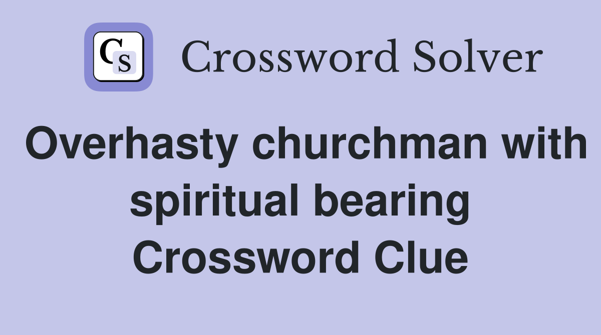 Overhasty churchman with spiritual bearing Crossword Clue