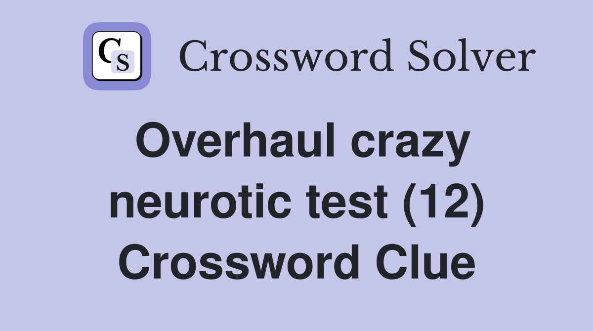 Overhaul crazy neurotic test (12) Crossword Clue