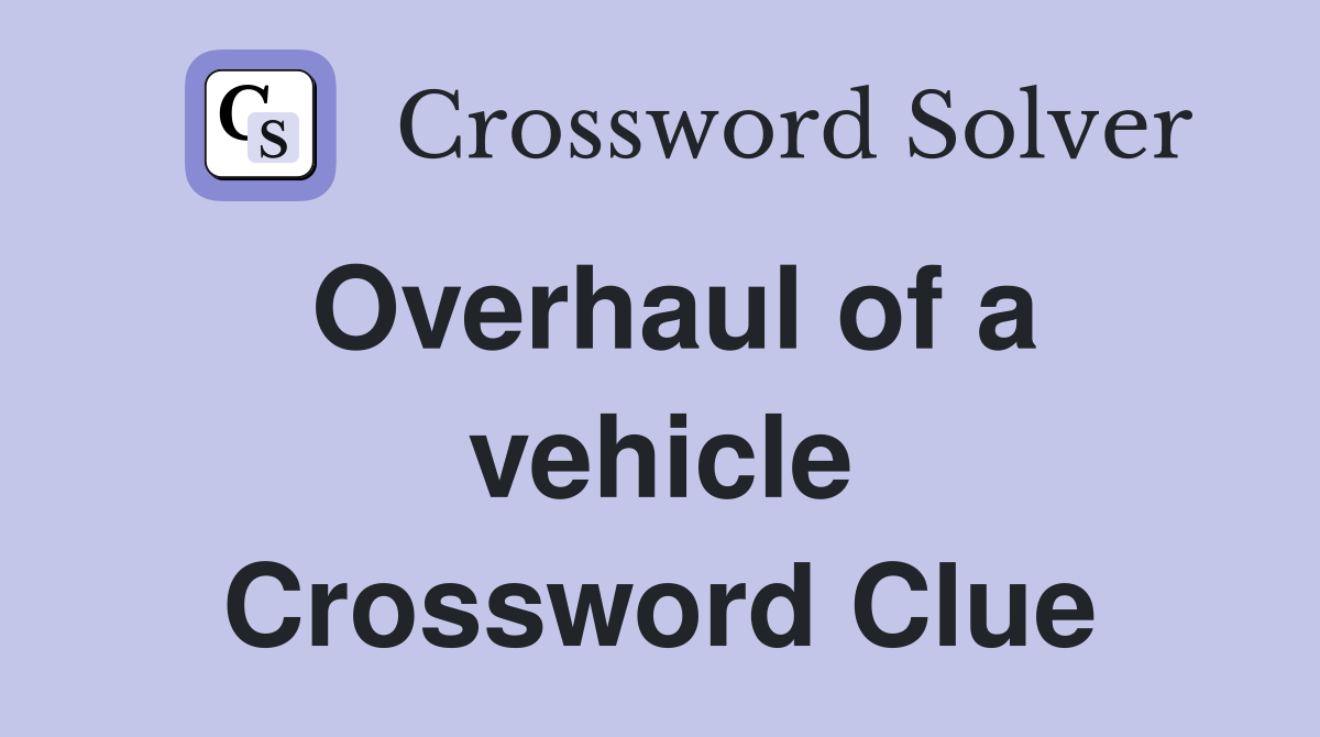 Overhaul of a vehicle Crossword Clue