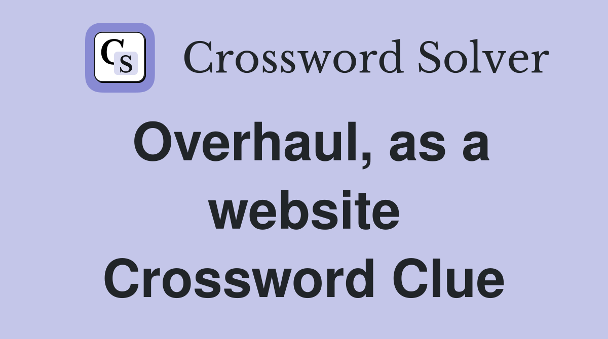 Overhaul, as a website Crossword Clue