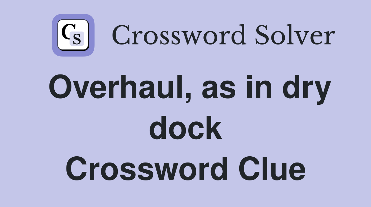 Overhaul, as in dry dock Crossword Clue