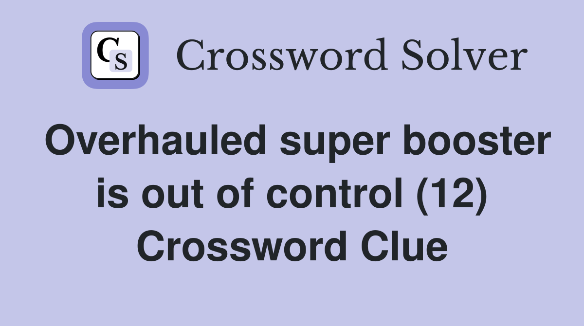 Overhauled super booster is out of control (12) Crossword Clue