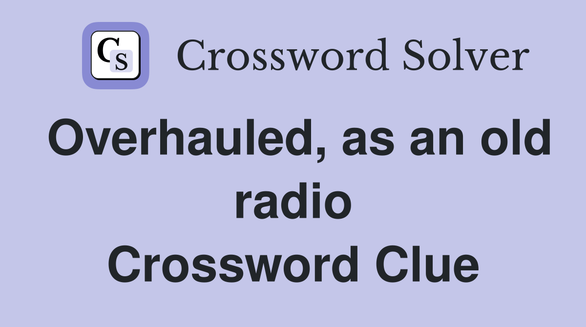 Overhauled, as an old radio Crossword Clue