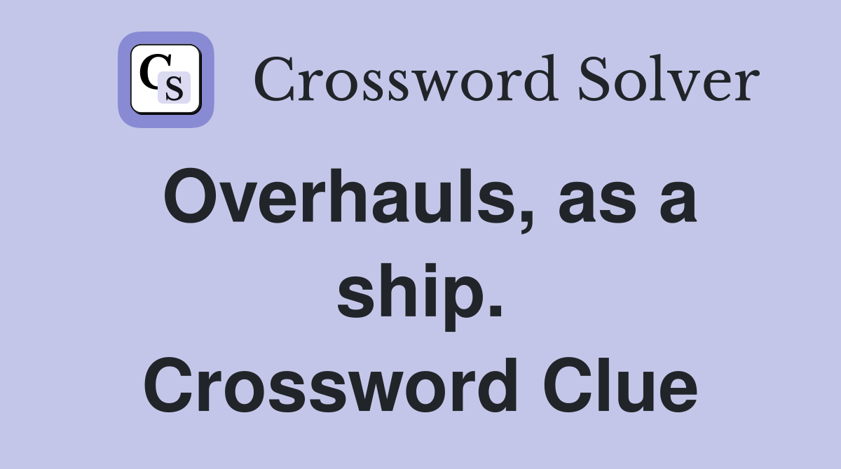 Overhauls, as a ship. Crossword Clue