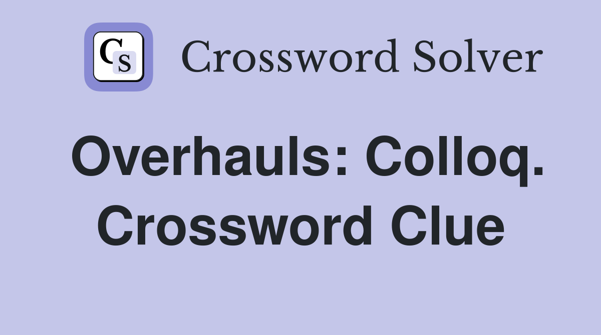 Overhauls: Colloq. Crossword Clue