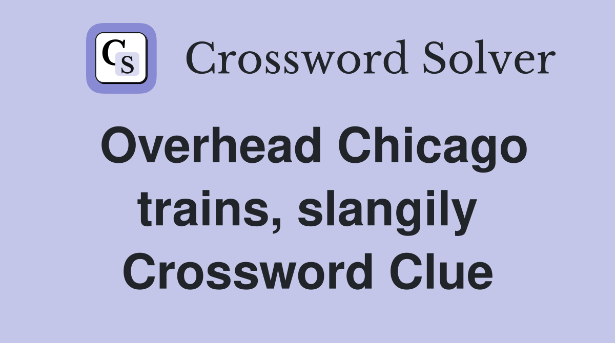 Overhead Chicago trains, slangily Crossword Clue
