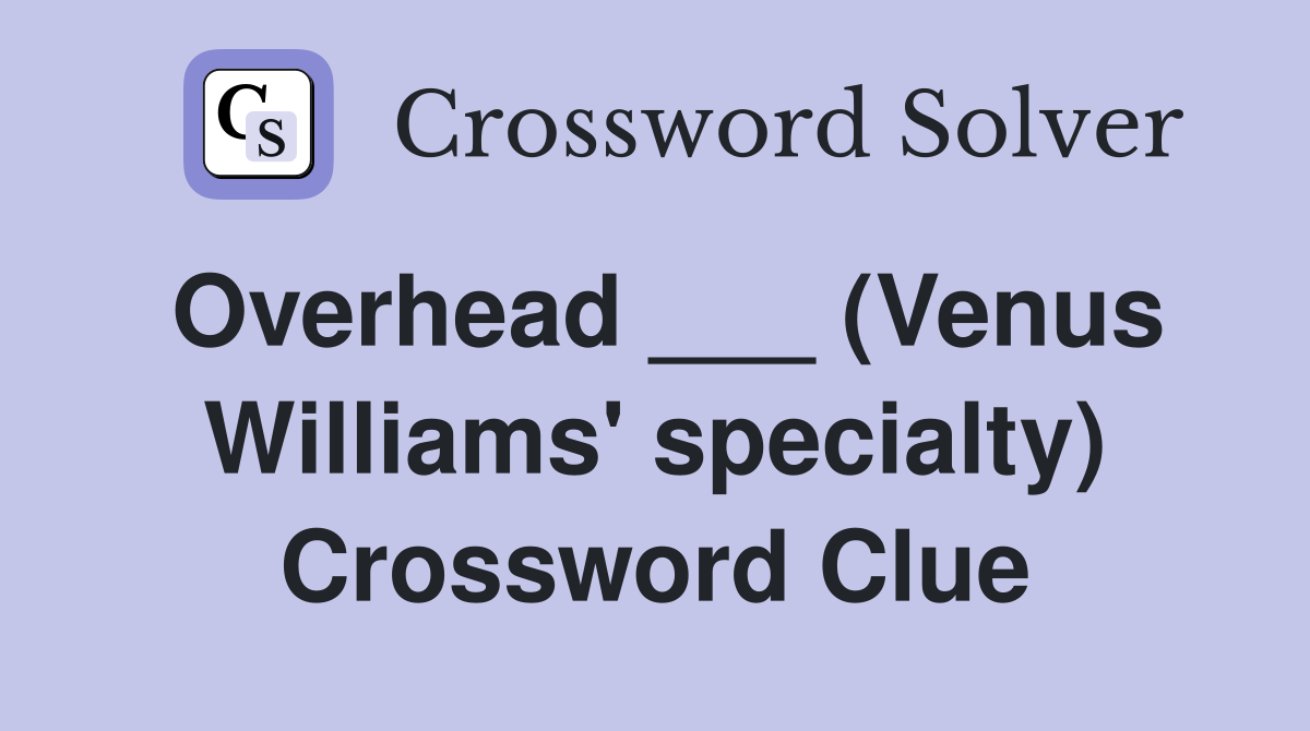 Overhead ___ (Venus Williams' specialty) Crossword Clue