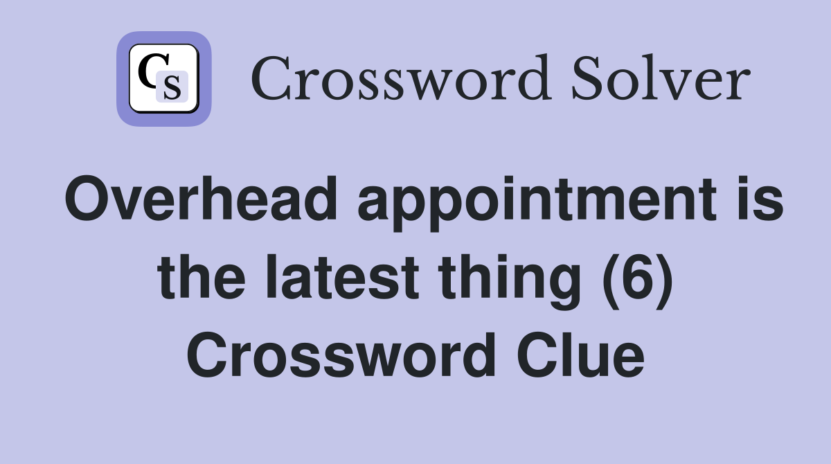 Overhead appointment is the latest thing (6) Crossword Clue