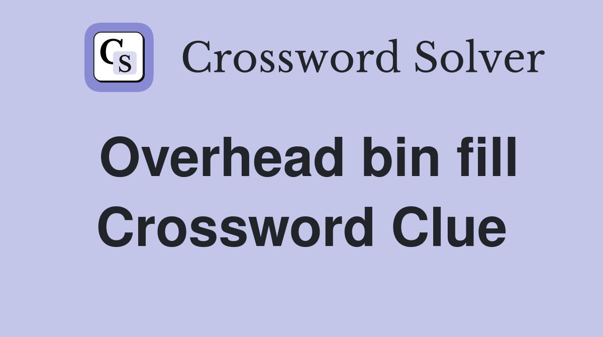 Overhead bin fill Crossword Clue