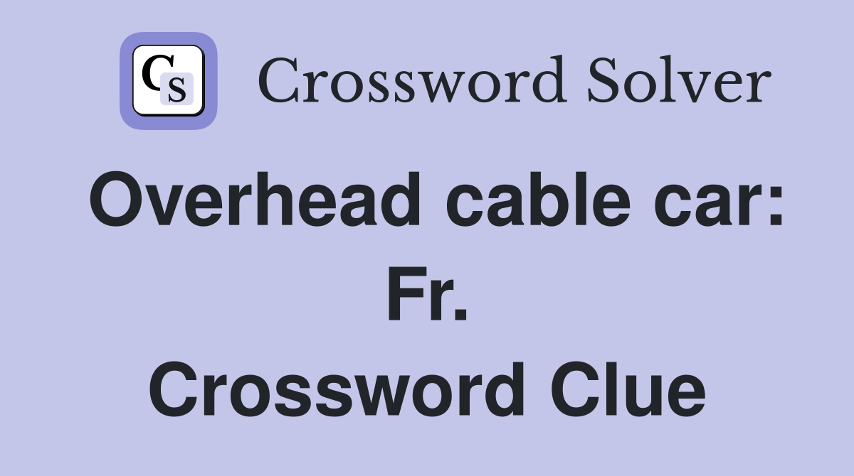 Overhead cable car: Fr. Crossword Clue