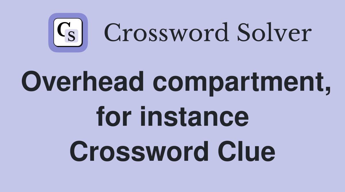 Overhead compartment, for instance Crossword Clue