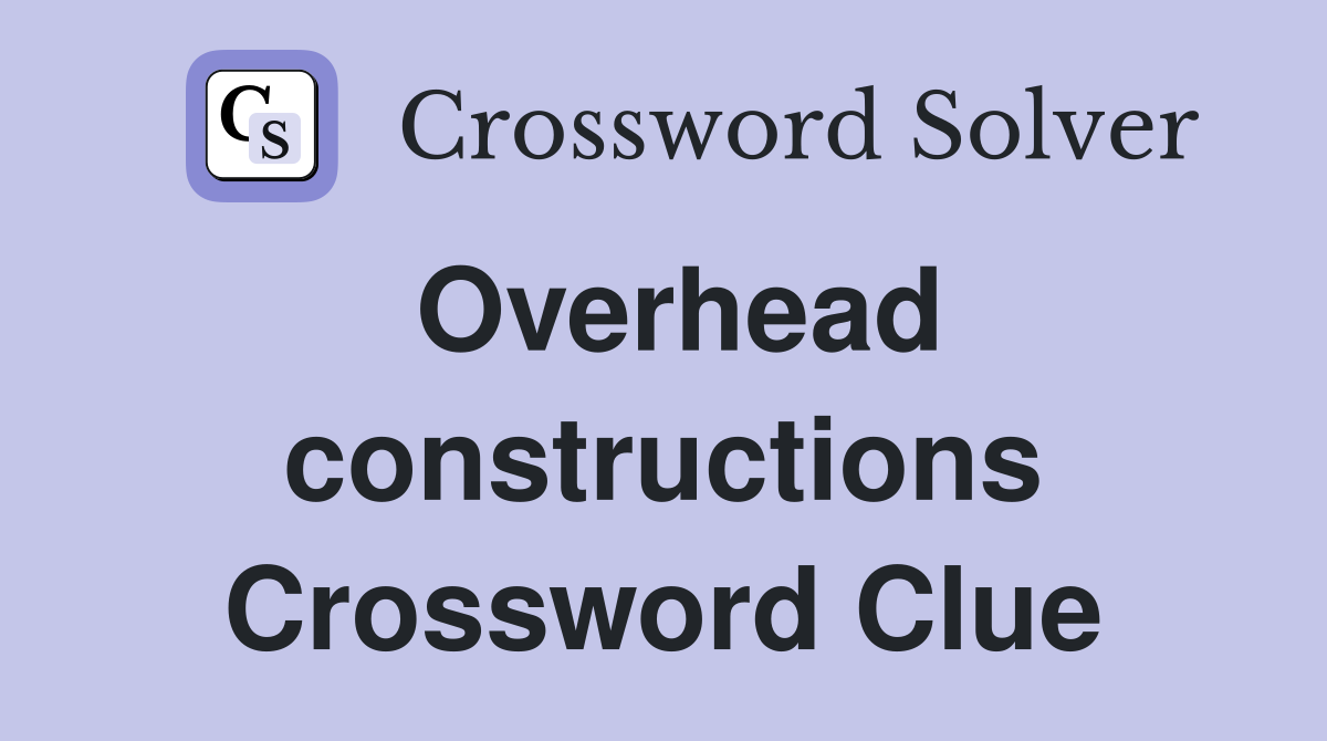Overhead constructions Crossword Clue