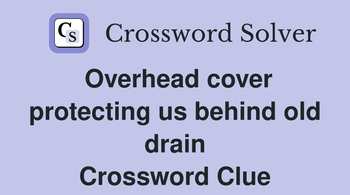 Overhead cover protecting us behind old drain Crossword Clue