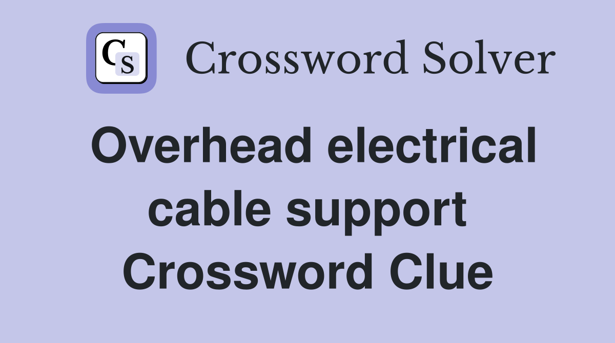 Overhead electrical cable support Crossword Clue