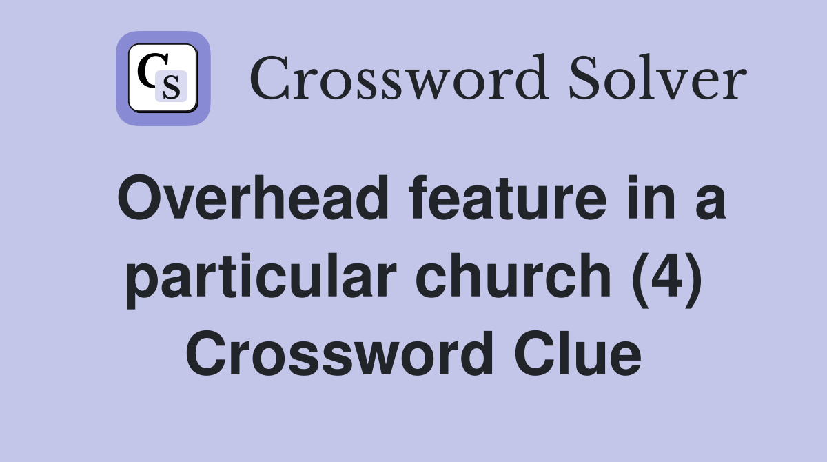 Overhead feature in a particular church (4) Crossword Clue