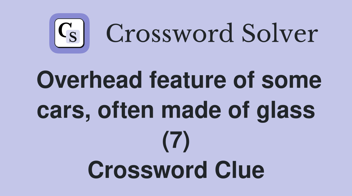Overhead feature of some cars, often made of glass (7) Crossword Clue