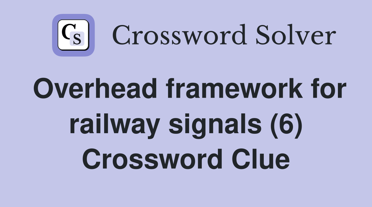 Overhead framework for railway signals (6) Crossword Clue