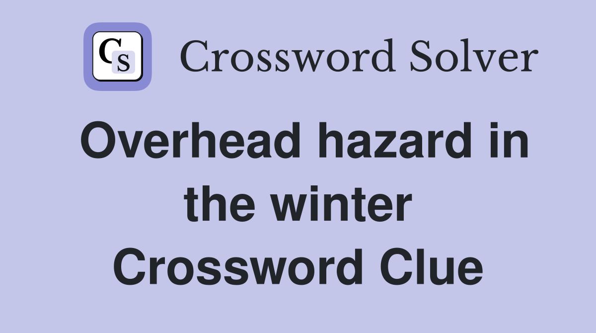 Overhead hazard in the winter Crossword Clue