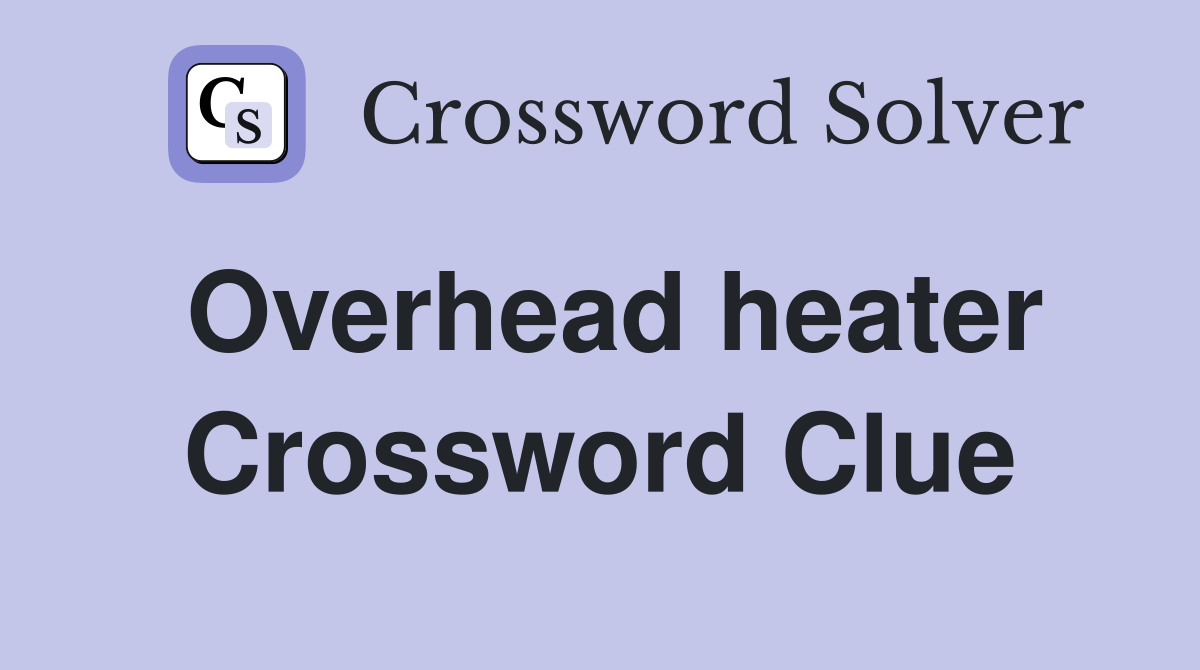 Overhead heater Crossword Clue