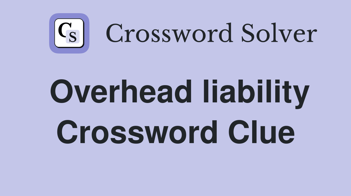 Overhead liability Crossword Clue
