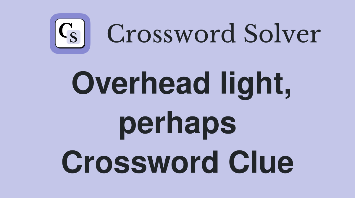 Overhead light, perhaps Crossword Clue