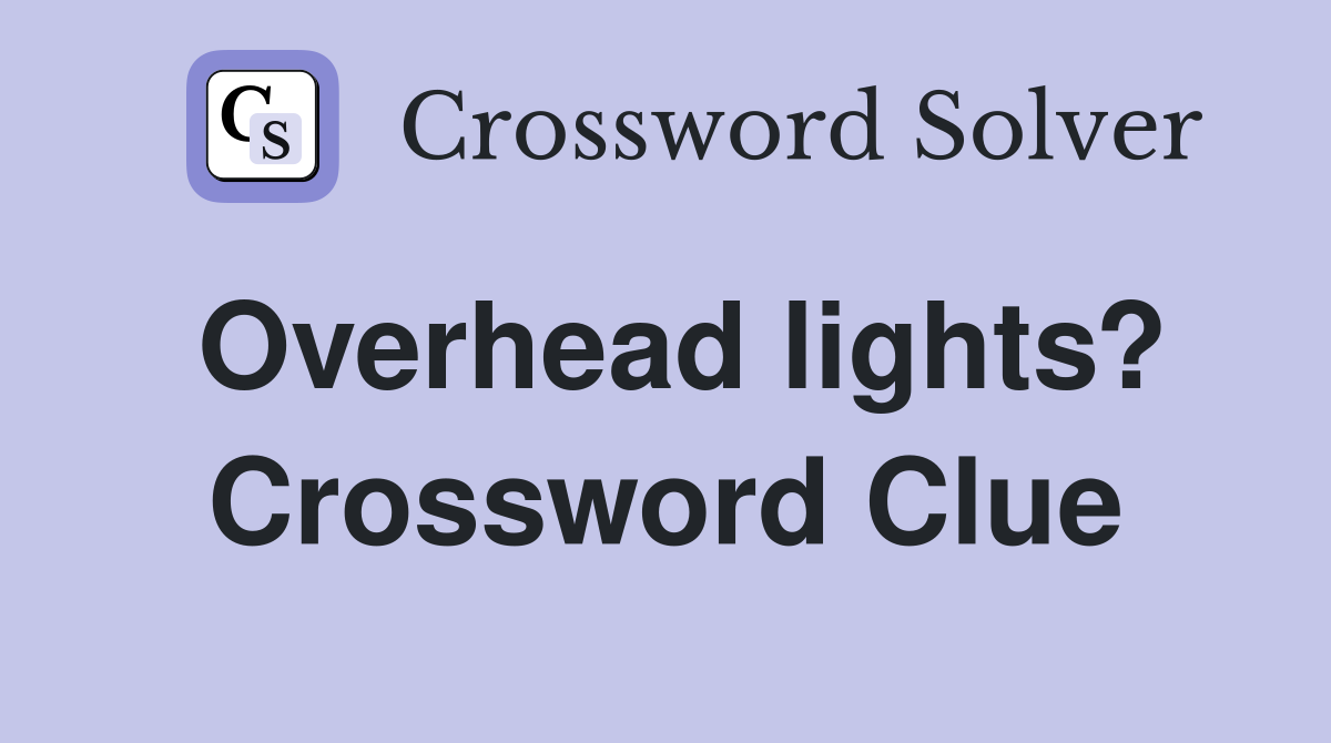 Overhead lights? Crossword Clue