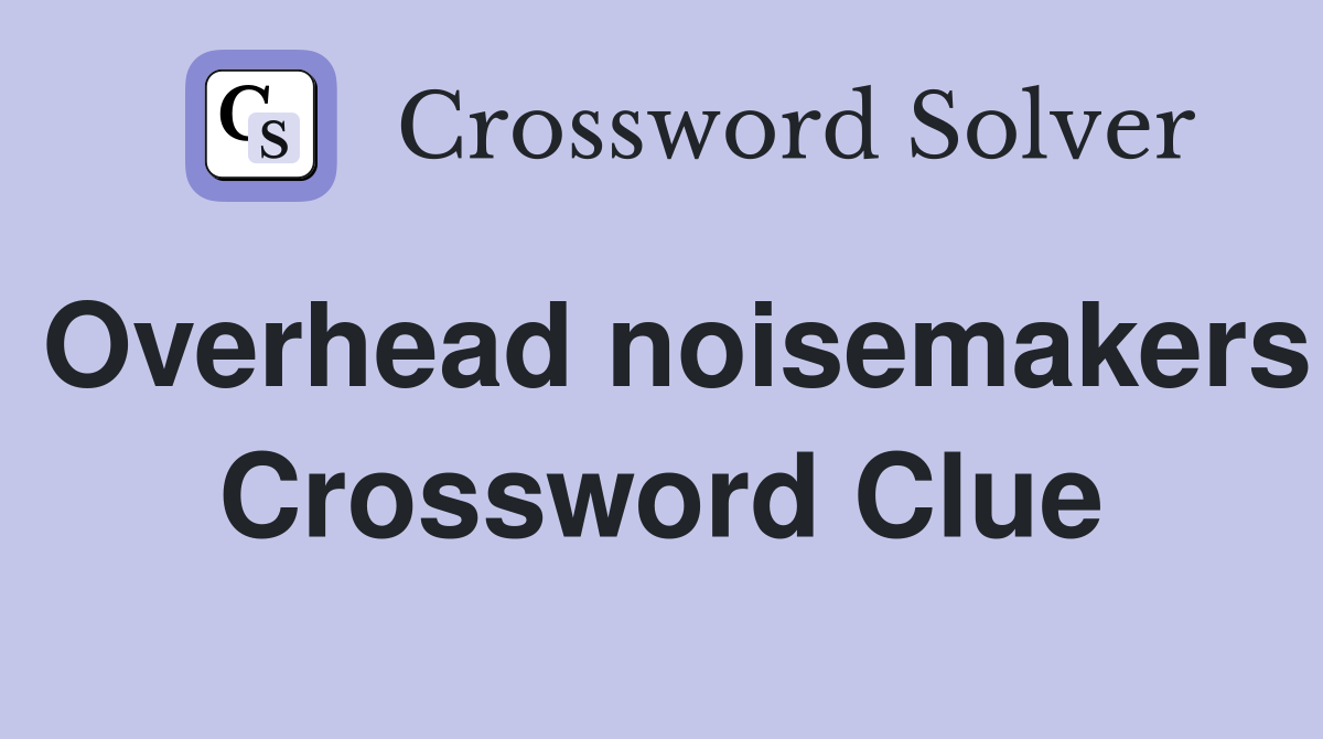 Overhead noisemakers Crossword Clue