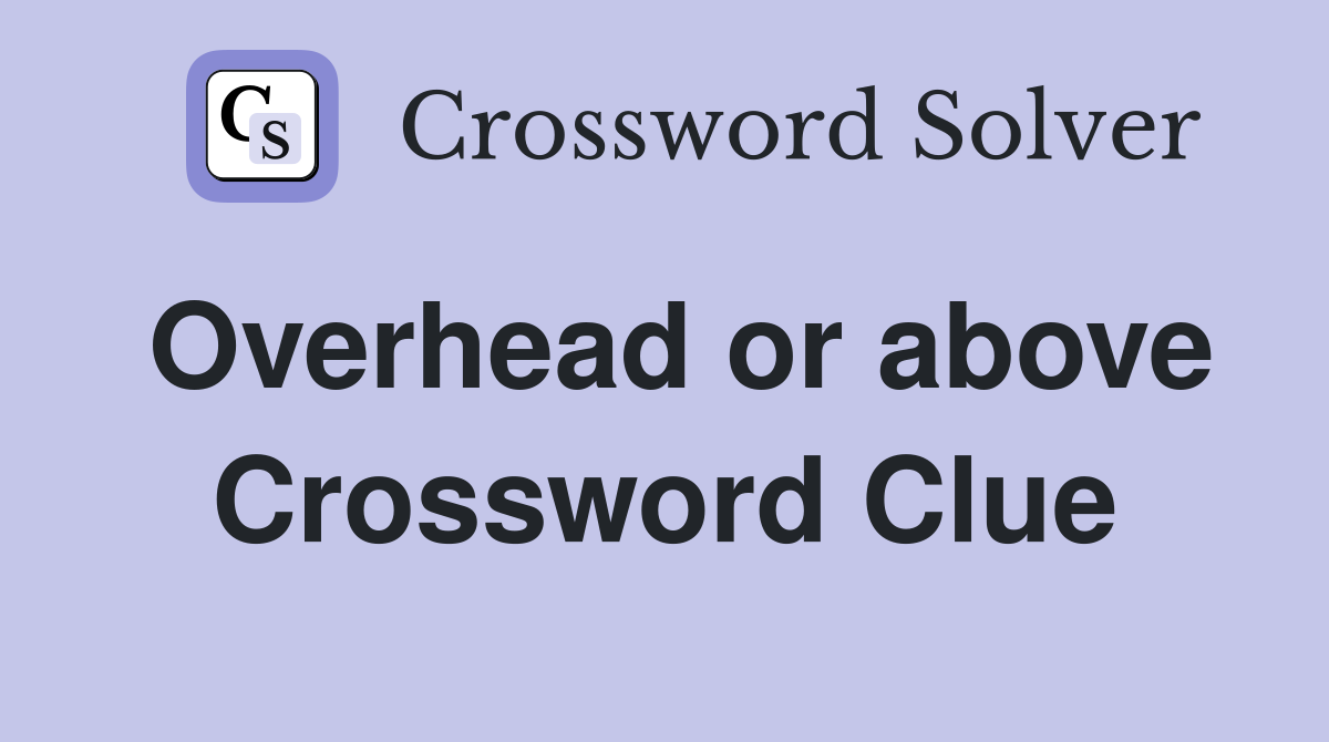 Overhead or above Crossword Clue