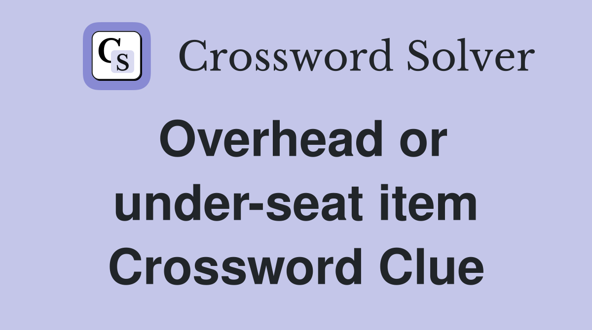 Overhead or under-seat item Crossword Clue