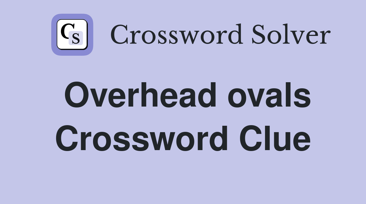 Overhead ovals Crossword Clue