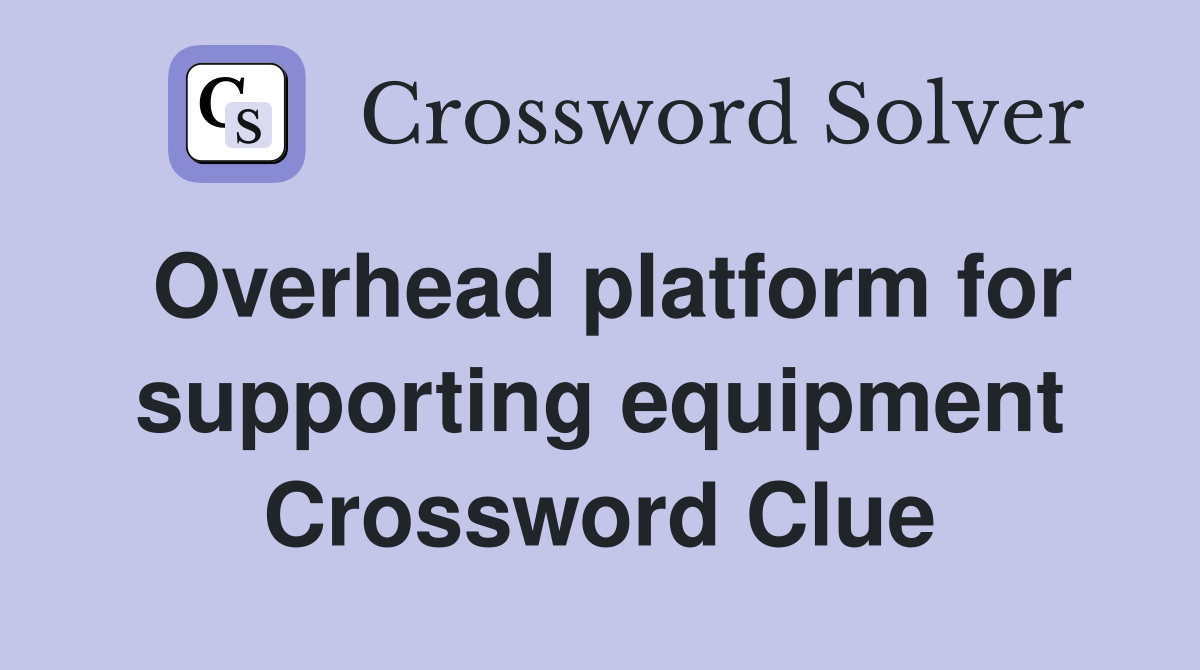 Overhead platform for supporting equipment Crossword Clue