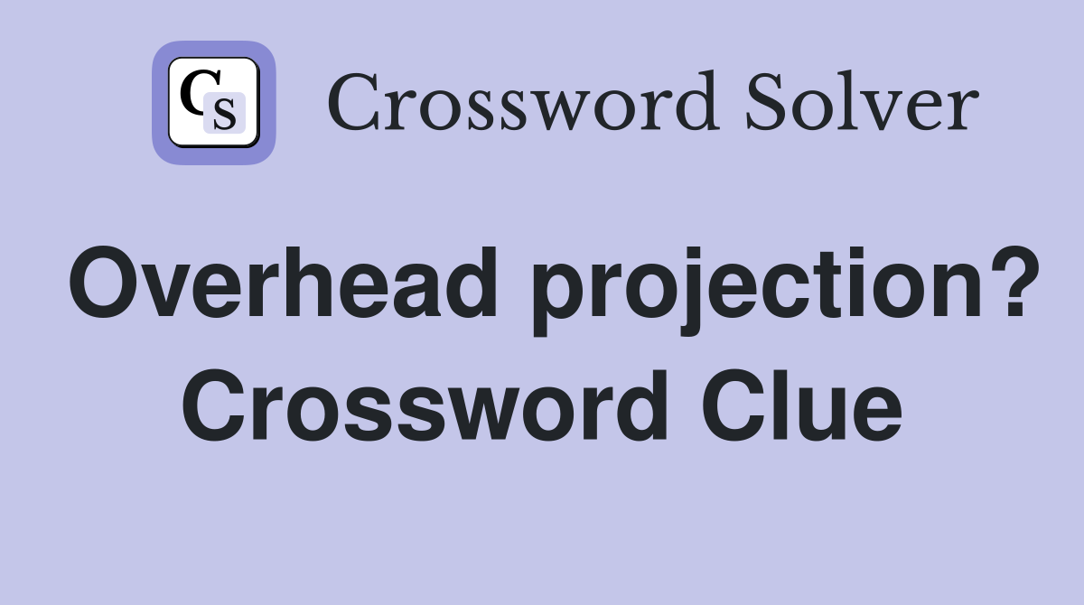 Overhead projection? Crossword Clue