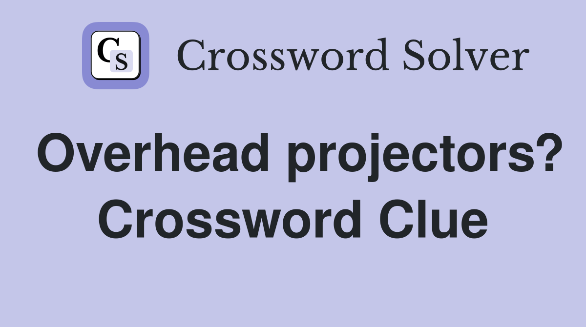 Overhead projectors? Crossword Clue