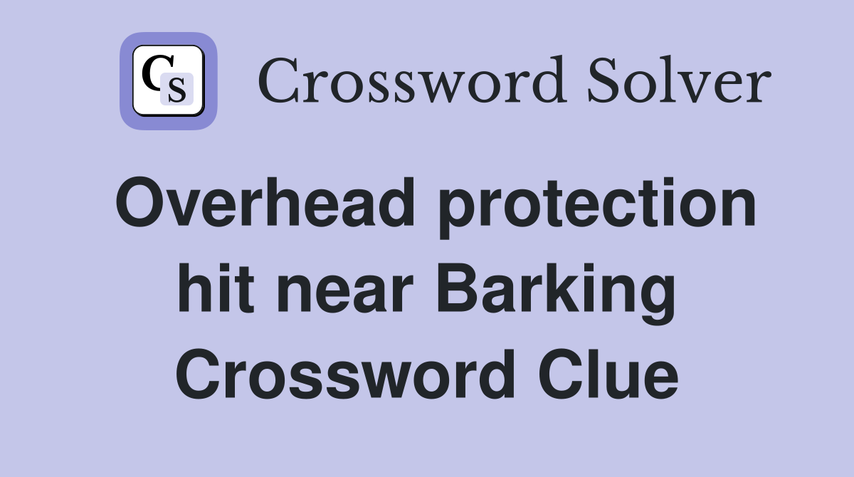 Overhead protection hit near Barking Crossword Clue