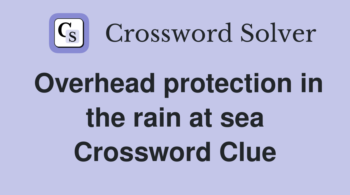 Overhead protection in the rain at sea Crossword Clue