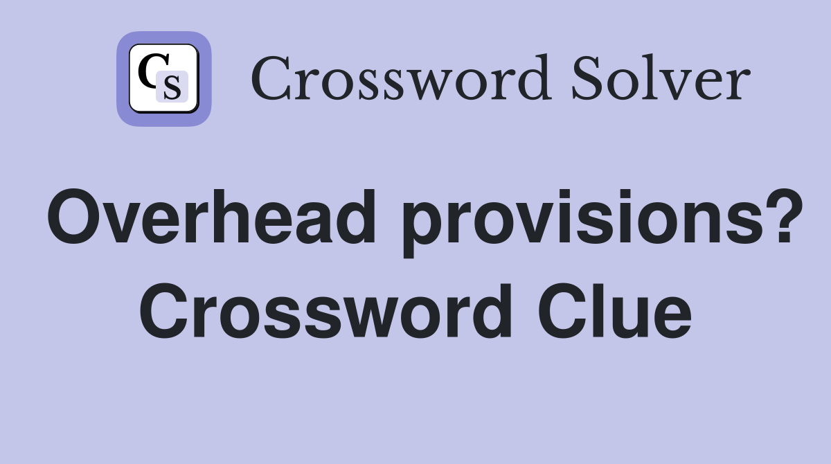 Overhead provisions? Crossword Clue