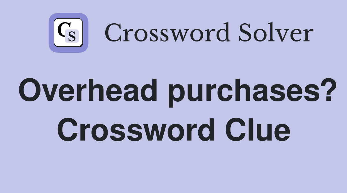 Overhead purchases? Crossword Clue