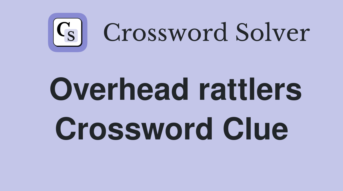 Overhead rattlers Crossword Clue