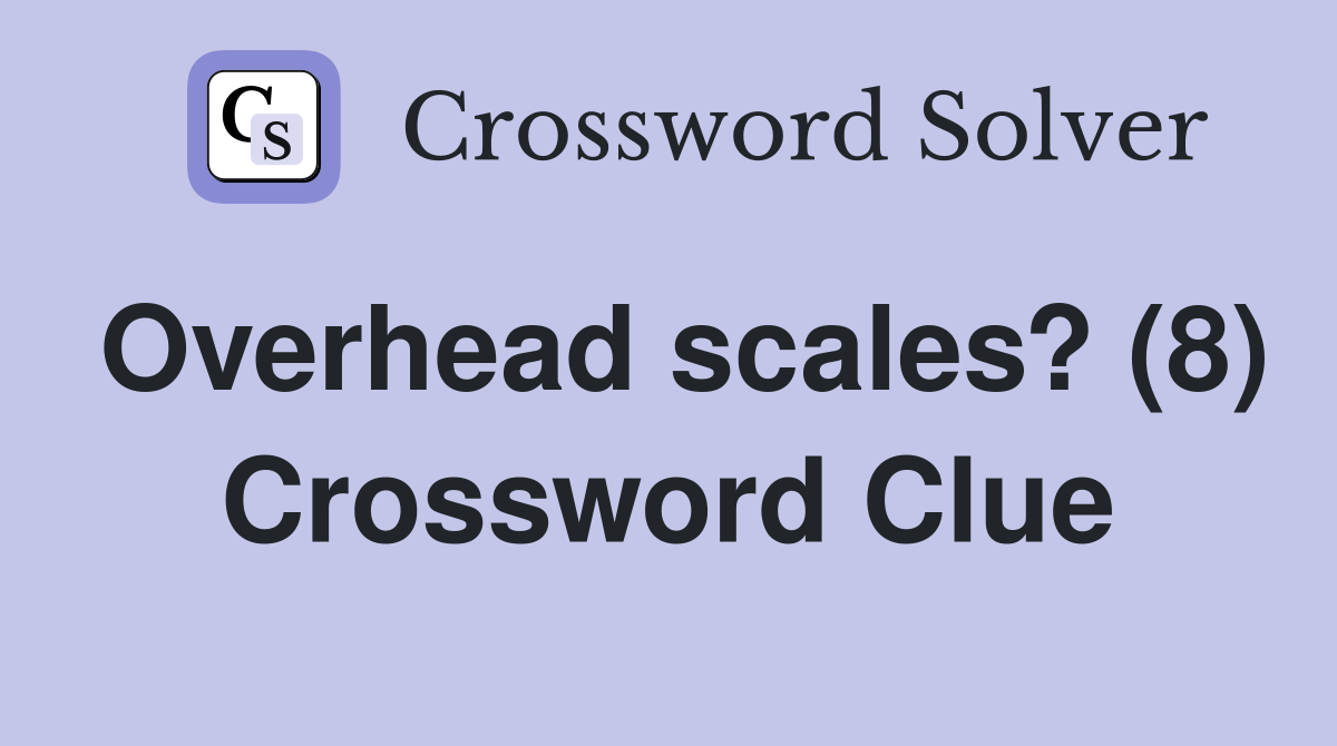 Overhead scales? (8) Crossword Clue