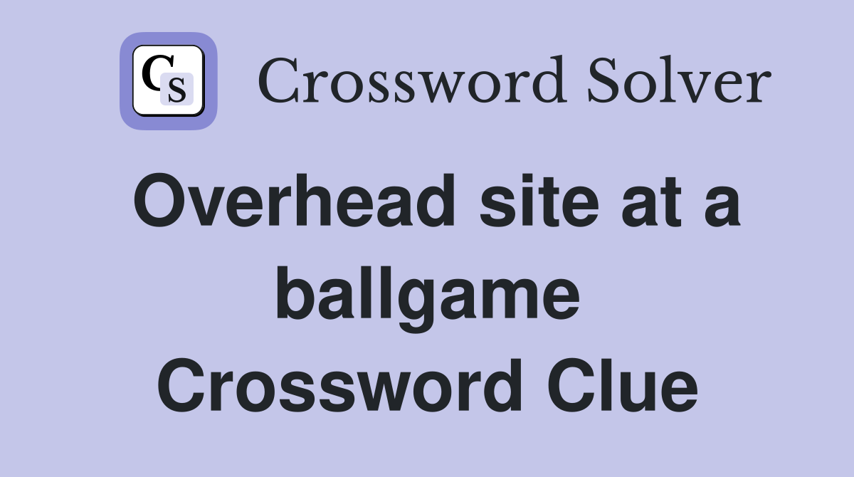 Overhead site at a ballgame Crossword Clue
