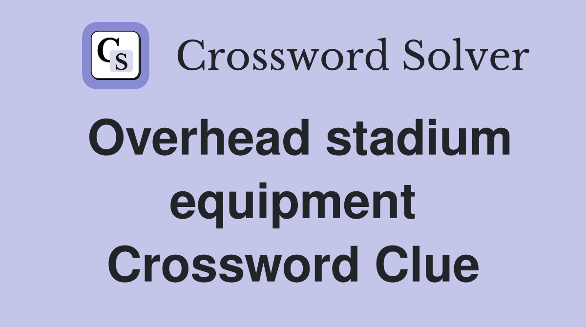 Overhead stadium equipment Crossword Clue